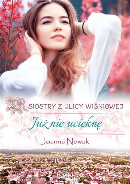 SIOSTRY Z ULICY WIŚNIOWEJ. TOM 1. JUŻ NIE UCIEKNĘ