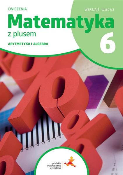 MATEMATYKA Z PLUSEM 6. ĆWICZENIA. ARYTMETYKA I ALG
