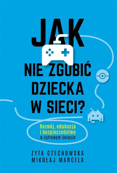 JAK NIE ZGUBIĆ DZIECKA W SIECI. ROZWÓJ, EDUKACJA