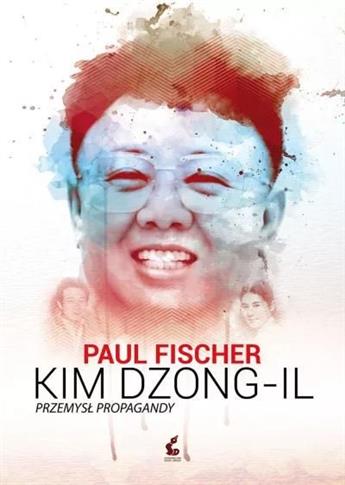KIM DZONG-IL. PRZEMYSŁ PROPAGANDY