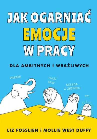 JAK OGARNĄĆ EMOCJE W PRACY. DLA AMBITNYCH I WRAŻLI