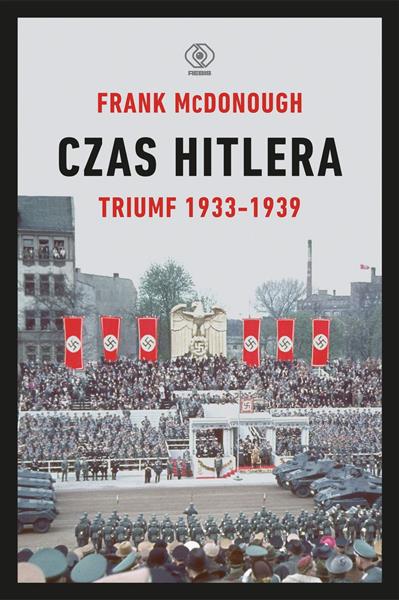 CZAS HITLERA. TOM 1. TRIUMF 1933-1939