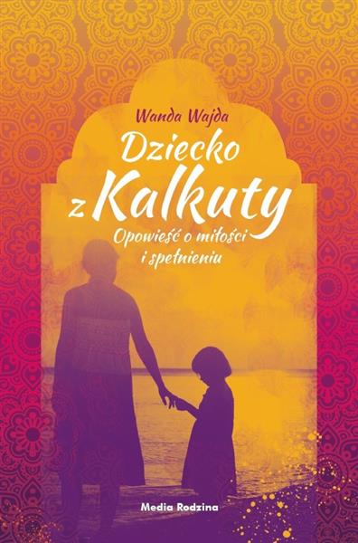 DZIECKO Z KALKUTY. OPOWIEŚĆ O MIŁOŚCI I SPEŁNIENIU