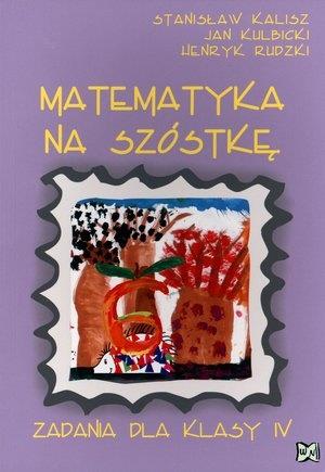 MATEMATYKA NA SZÓSTKĘ. ZADANIA DLA KLASY IV