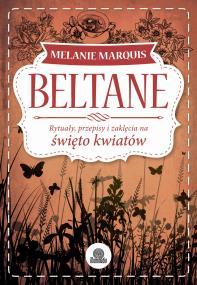 Beltane. Rytuały, przepisy i zaklęcia na święto