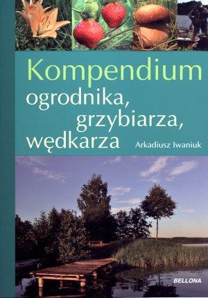KOMPENDIUM OGRODNIKA, GRZYBIARZA, WĘDKARZA
