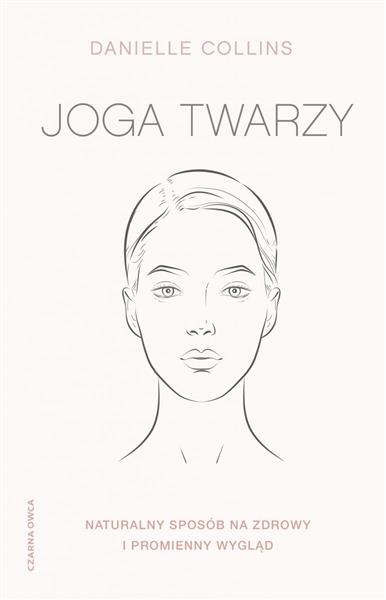 JOGA TWARZY. PROSTE ĆWICZENIA I INSPIRUJĄCE WSKAZÓ