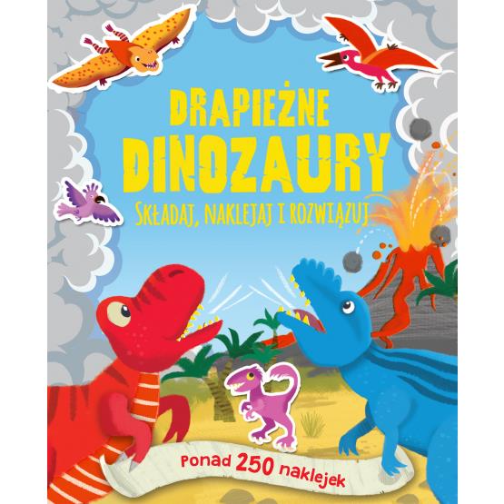 DRAPIEŻNE DINOZAURY. PONAD 250 NAKLEJEK