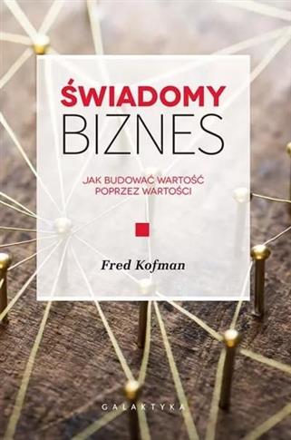 Świadomy biznes. Jak budować wartość poprzez warto