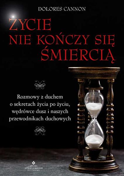 ŻYCIE NIE KOŃCZY SIĘ ŚMIERCIĄ. ROZMOWY Z DUCHEM