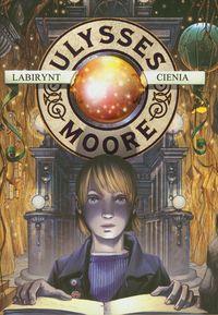 ULYSSES MOORE. TOM 9. LABIRYNT CIENIA