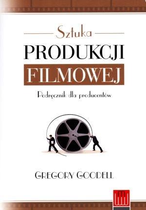 SZTUKA PRODUKCJI FILMOWEJ. PODRĘCZNIK DLA PRODUC?