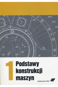 Podstawy konstrukcji maszyn. Tom 1