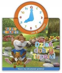 TUPCIO CHRUPCIO JAK W ZEGARKU. DZIEŃ DOBRY