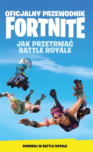 OFICJALNY PRZEWODNIK FORTNITE. JAK PRZETRWAĆ BATTL