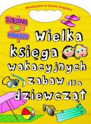 WIELKA KSIĘGA WAKACYJNYCH ZABAW DLA DZIEWCZĄT.