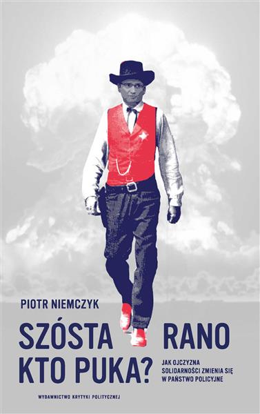 SZÓSTA RANO. KTO PUKA. JAK OJCZYZNA SOLIDARNOŚCI Z