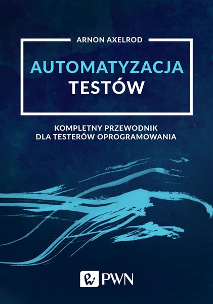 Automatyzacja testów. Kompletny przewodnik