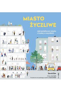 Miasto życzliwe. Jak kształtować miasto z troską o