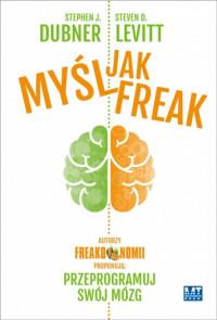 MYŚL JAK FREAK AUTORZY FREAKONOMII PROPONUJĄ