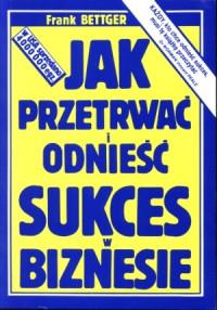 JAK PRZETRWAĆ I ODNIEŚĆ SUKCES W BIZNESIE