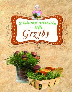 GRZYBY. Z BABCINEGO NOTATNIKA