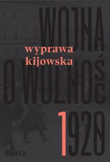WOJNA O WOLNOŚĆ 1920. TOM 1. WYPRAWA KIJOWSKA