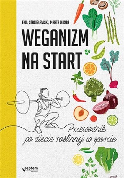 WEGANIZM NA START. PRZEWODNIK PO DIECIE ROŚLINNEJ