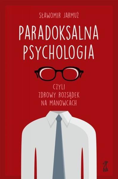PARADOKSALNA PSYCHOLOGIA CZYLI ZDROWY ROZSĄDEK...