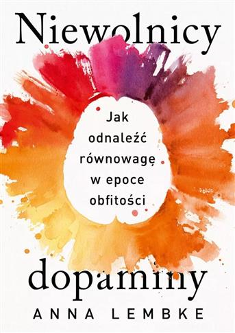 Niewolnicy dopaminy. Jak odnaleźć równowagę w epoc