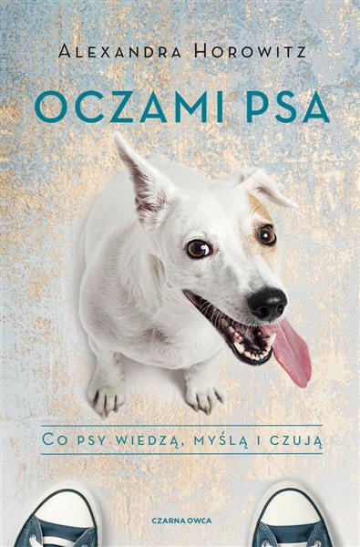OCZAMI PSA. CO PSY WIEDZĄ, MYŚLĄ I CZUJĄ, WYDANIE