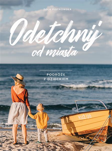 ODETCHNIJ OD MIASTA. PODRÓŻE Z DZIECKIEM