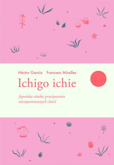 ICHIGO ICHIE. JAPOŃSKA SZTUKA PRZEŻYWANIA NIEZAPOM
