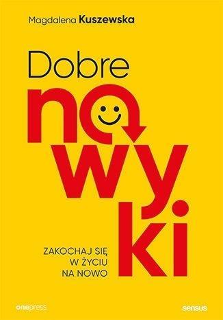DOBRE NAWYKI. ZAKOCHAJ SIĘ W ŻYCIU NA NOWO