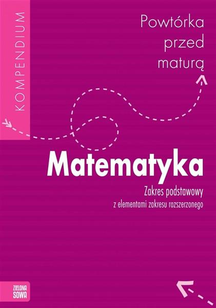 KOMPENDIUM. POWTÓRKA PRZED MATURĄ. MATEMATYKA