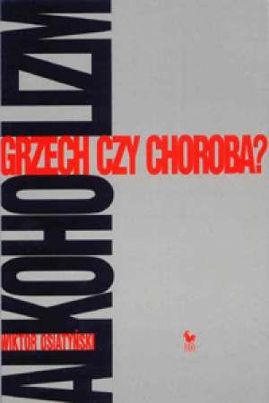 ALKOHOLIZM. GRZECH CZY CHOROBA?