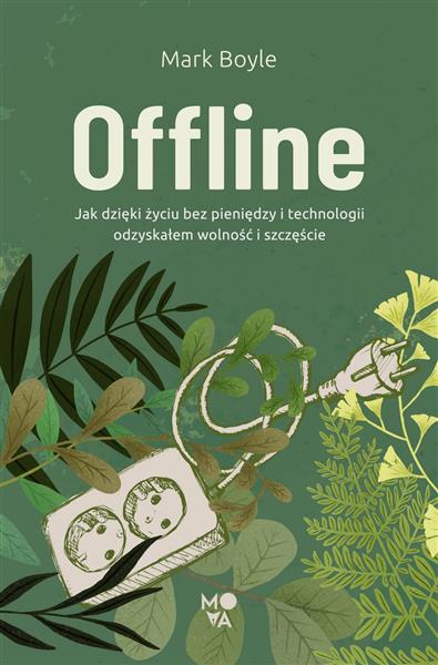 OFFLINE. JAK DZIĘKI ŻYCIU BEZ PIENIĘDZY I TECHNOLO