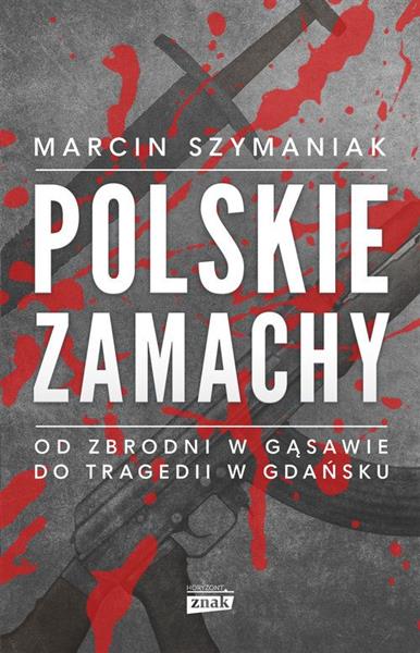 POLSKIE ZAMACHY. OD ZBRODNI W GĄSAWIE DO TRAGEDII