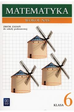 MATEMATYKA WOKÓŁ NAS. KLASA 6. ZBIÓR ZADAŃ....