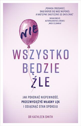 NIE WSZYSTKO BĘDZIE ŹLE. JAK POKONAĆ NIEPEWNOŚĆ
