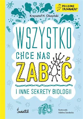 Wszystko chce nas zabić i inne sekrety biologii. P