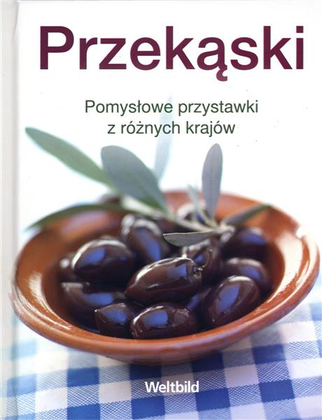 PRZEKĄSKI. POMYSŁOWE PRZYSTAWKI Z RÓŻNYCH KRAJÓW