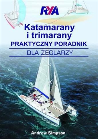 Katamarany i trimarany. Praktyczny poradnik dla że