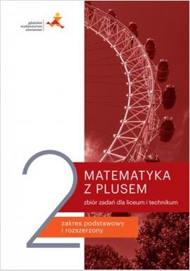 MATEMATYKA Z PLUSEM 2. ZBIÓR ZADAŃ DLA LICEUM I TE