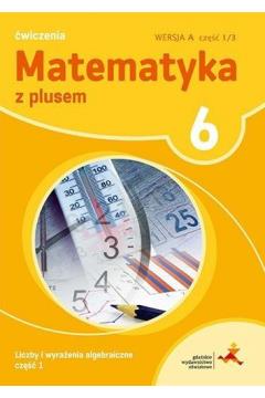 MATEMATYKA Z PLUSEM 6. ĆWICZENIA. WERSJA A. LICZBY