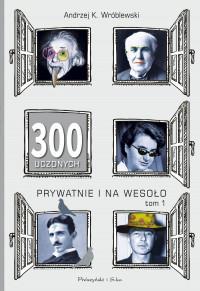 300 UCZONYCH PRYWATNIE I NA WESOŁO TOM 1