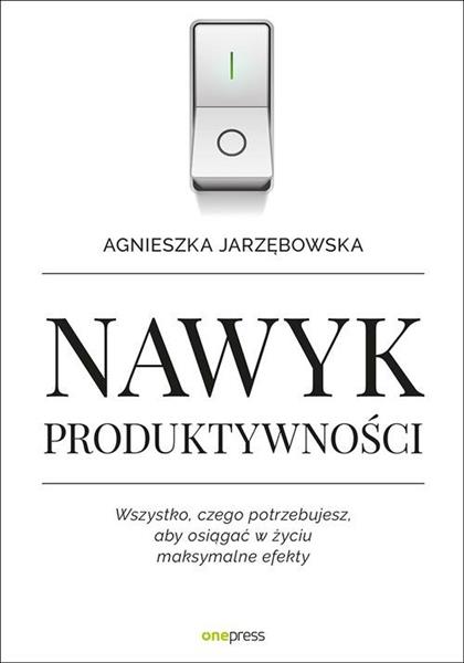 NAWYK PRODUKTYWNOŚCI. WSZYSTKO, CZEGO POTRZEBUJESZ