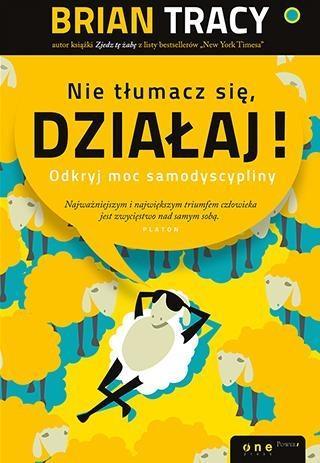 NIE TŁUMACZ SIĘ, DZIAŁAJ!