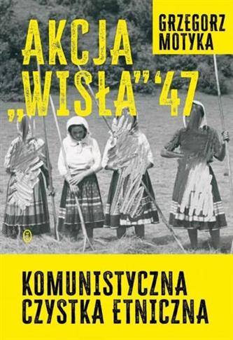 Akcja Wisła '47. Komunistyczna czystka etniczna