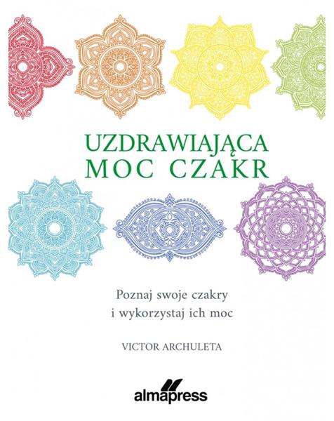 UZDRAWIAJĄCA MOC CZAKR. POZNAJ SWOJE CZAKRY